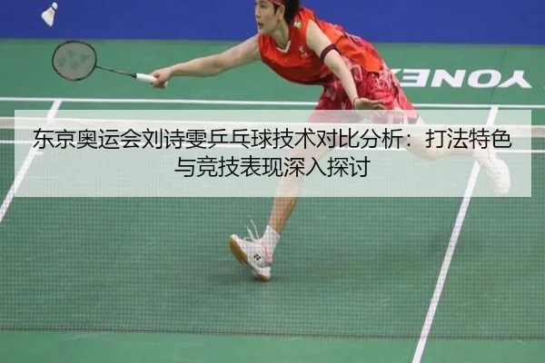 东京奥运会刘诗雯乒乓球技术对比分析：打法特色与竞技表现深入探讨